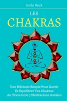 Les Chakras: Une Méthode Simple Pour Guérir Et Equilibrer Vos Chakras Au Travers De 7 Méditations Guidées (French Edition) B08BW84BW4 Book Cover
