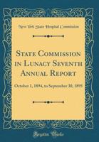 State Commission in Lunacy Seventh Annual Report: October 1, 1894, to September 30, 1895 0260937118 Book Cover