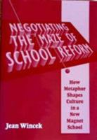 Negotiating the Maze of School Reform: How Metaphor Shapes Culture in a New Magnet School 0807734128 Book Cover