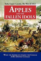 Apples and the Fallen Idols: When Americans Invaded the Canadas a Boy Defined Courage 1440189005 Book Cover