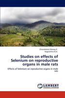 Studies on effects of Selenium on reproductive organs in male rats: Effects of Selenium on reproductive organs in male rats 3659116165 Book Cover
