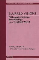 Blurred Visions: Philosophy, Science, and Ideology in a Troubled World 0820424684 Book Cover