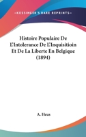 Histoire Populaire De L'Intolerance De L'Inquisitioin Et De La Liberte En Belgique (1894) 1166779084 Book Cover
