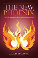 The New Phoenix: Ancient Theologies Appear in Christianity Today 1532057679 Book Cover