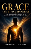 GRACE: The Divine Advantage (Kingdom Living Collection: Walking in Continuous Triumph Through Christ) B0HHM3DC9V Book Cover