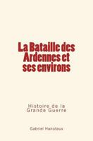 La Bataille Des Ardennes Et Ses Environs: Histoire de La Grande Guerre 1974565343 Book Cover