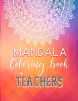 Mandala coloring book for TEACHERS: Give the teacher a gift of relaxation - Original Mandalas to color along with teacher inspirational quotes on each page. 1674105037 Book Cover