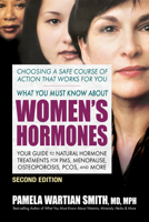 What You Must Know About Women's Hormones: Your Guide to Natural Hormone Treatents for PMS, Menopause, Osteoporosis, Pcos, and More 0757003079 Book Cover