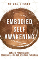 Embodied Self Awakening: Somatic Practices for Trauma Healing and Spiritual Evolution 1324020059 Book Cover