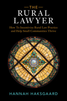 The Rural Lawyer: How To Incentivize Rural Law Practice and Help Small Communities Thrive 1009542842 Book Cover
