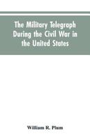 The Military Telegraph During the Civil War in the United States 9353604818 Book Cover