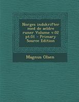 Norges Indskrifter Med de Aeldre Runer Volume V.02 PT.01 - Primary Source Edition 1294495720 Book Cover