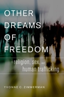 Other Dreams of Freedom: Religion, Sex, and Human Trafficking 0199942196 Book Cover