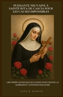 PUISSANTE NEUVAINE À SAINTE RITA DE CASCIA POUR LES CAUSES IMPOSSIBLES: UNE PRIÈRE CATHOLIQUE DE 9 JOURS POUR L'ESPOIR, LA GUÉRISON ET L'INTERVENTION DIVINE. (French Edition) B0GTHLWJV5 Book Cover