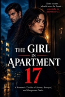The Girl in Apartment 17: A Romantic Thriller of Secrets, Betrayal, and Dangerous Desire B0HKGS1TCT Book Cover
