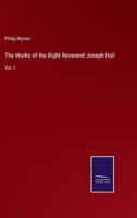 The Works of the Right Reverend Joseph Hall: Vol. I 3375003129 Book Cover