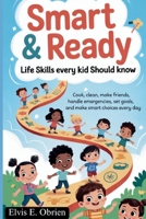 SMART & READY: LIFE SKILLS EVERY KID SHOULD KNOW: Cook, Clean, Make Friends, Handle Emergencies, Set Goals, and Make Smart Choices Every Day B0FRSP2YPZ Book Cover