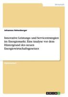 Innovative Leistungs- und Servicestrategien im Energiemarkt. Eine Analyse vor dem Hintergrund des neuen Energiewirtschaftsgesetzes 3656451273 Book Cover