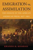 Emigration vs. Assimilation: The Debate in the African American Press, 1827-1861 0786467304 Book Cover