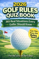 2026 Golf Rules Quiz Book: 365 Real Situations Every Golfer Should Know (For The Love Of The Game) B0GV7MRR8S Book Cover