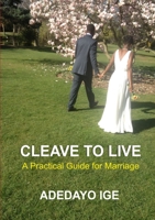 CLEAVE TO LIVE: a practical guide for marriage 0995474605 Book Cover