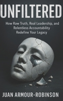UNFILTERED: How Raw Truth, Real Leadership, and Relentless Accountability Redefine Your Legacy B0FMXJ8XJN Book Cover