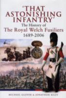 THAT ASTONISHING INFANTRY: The History of the Royal Welch Fusiliers 1689 - 2006 0850522544 Book Cover