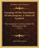 Genealogy Of The Descendants Of John Ferguson, A Native Of Scotland: Who Emigrated To America Before The Revolutionary War 1165373939 Book Cover