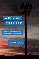 Writing in the Clouds: Inventing and Composing in Internetworked Writing Spaces 164317293X Book Cover