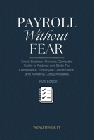 Payroll Without Fear: Small Business Owner's Complete Guide to Federal and State Tax Compliance, Employee Classification, and Avoiding Costly Mistakes B0GRV7TM54 Book Cover