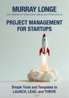 Project Management For Startups: Simple Tools and Templates to Launch, Lead, and Thrive 1764543742 Book Cover