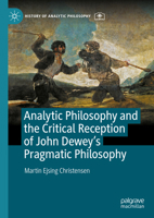 Analytic Philosophy and The Critical Reception of John Dewey’s Pragmatic Philosophy (History of Analytic Philosophy) 303174618X Book Cover