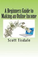 A Beginners Guide to Making an Online Income 1537522418 Book Cover