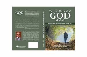 The Invisible Hand of God at Work: An Extraordinary God Experienced in an Ordinary Life 1941733778 Book Cover
