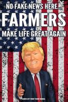 Farmer Gift Funny Trump Journal No Fake News Here... Farmers Make Life Great Again: Humorous Pro Trump Gag Gift Farming Gift Better Than A Card 120 Pg Notebook 6x9 1076281052 Book Cover