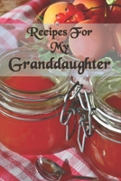 Recipes For My Granddaughter : Recipe Book For Granddaughter with table of contents and numbered pages: Size at 6 x 9 with 120 lined & framed pages 1672823919 Book Cover