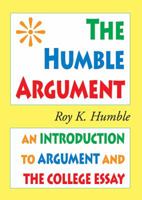 The Humble Argument: A Readable Introduction to Argument and the College Essay 0981818137 Book Cover
