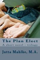 The Plan Elect: A short novel - trilogy 1489541454 Book Cover