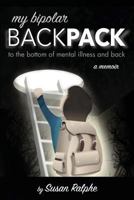 My Bipolar Backpack, a Memoir: To the Bottom of Mental Illness and Back 0692400362 Book Cover