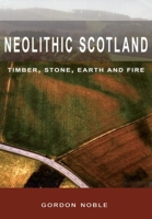 Neolithic Scotland: Timber, Stone, Earth and Fire 074862337X Book Cover