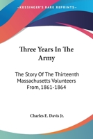 Three Years In The Army: The Story Of The Thirteenth Massachusetts Volunteers From, 1861-1864 1432641018 Book Cover