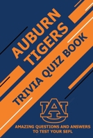 Auburn Tigers Trivia Quiz Book: Amazing Questions and Answers To Test Your Sefl B08ZW6N8H5 Book Cover