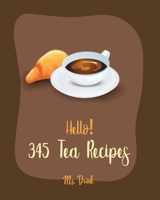 Hello! 345 Tea Recipes: Best Tea Cookbook Ever For Beginners [Book 1] B085K85M3H Book Cover