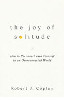 The Joy of Solitude: How to Reconnect with Yourself in an Overconnected World 1668219220 Book Cover