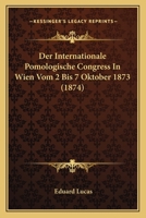 Der Internationale Pomologische Congress In Wien Vom 2 Bis 7 Oktober 1873 (1874) 1167468074 Book Cover