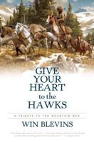 Give Your Heart to the Hawks: A Tribute to the Mountain Men 0380006944 Book Cover