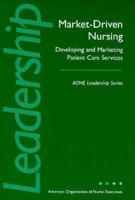 Market-Driven Nursing: Developing and Marketing Patient Care Services (J-B AHA Press) 1556482477 Book Cover