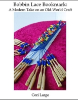 Bobbin Lace Bookmark: a Modern Take on an Old-World Craft 1733371729 Book Cover