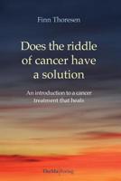 Does the riddle of cancer have a solution: An introduction to a cancer treatment that heals 1533190003 Book Cover