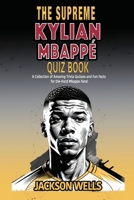 Kylian Mbappe: The supreme Quiz and Triva book on the Golden Boy of French Soccer B0CMJJRHLF Book Cover